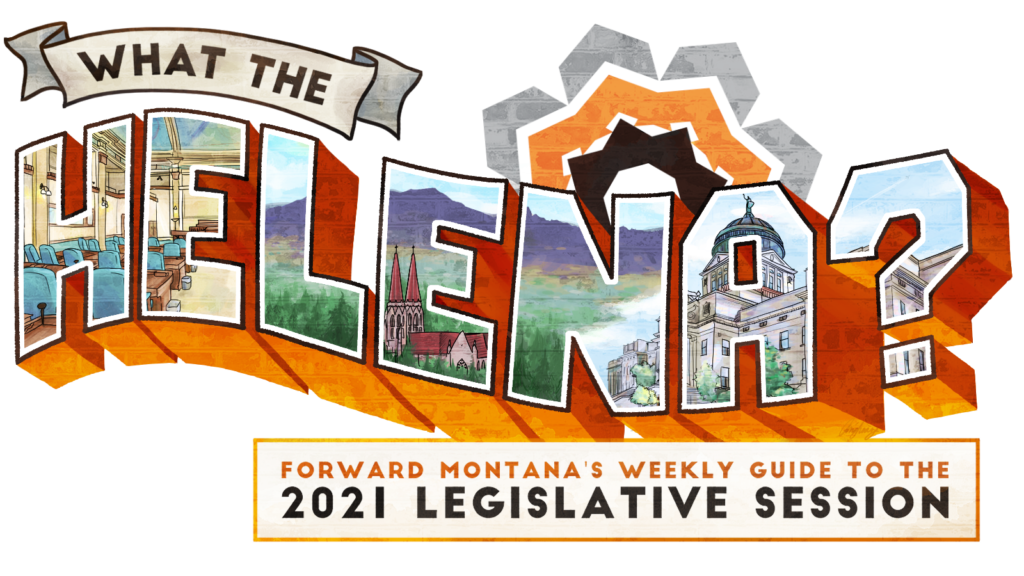 Stylized text 'What the Helena' with sub-heading reading 'Forward Montana's Weekly Gudie to the 2021 legislative session'